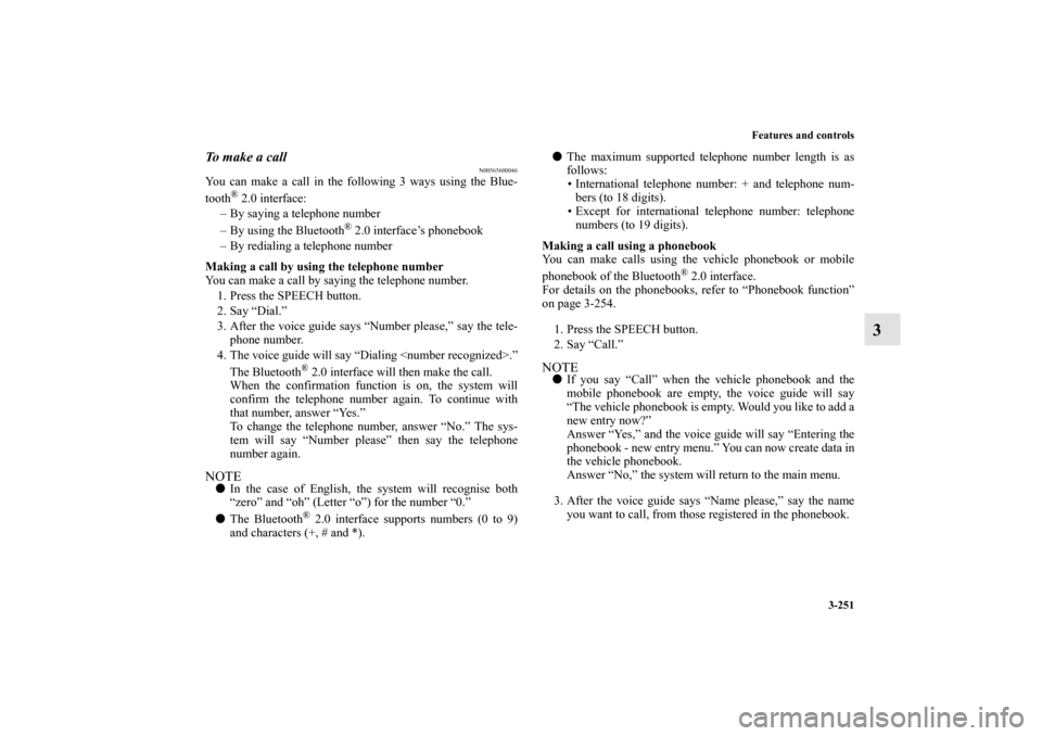 MITSUBISHI OUTLANDER 2012 3.G Owners Manual Features and controls
3-251
3
To m a k e a c a l l
N00565600046
You can make a call in the following 3 ways using the Blue-
tooth
® 2.0 interface:
– By saying a telephone number
– By using the MITSUBISHI OUTLANDER 2012 3.G Owners Manual Features and controls
3-251
3
To m a k e a c a l l
N00565600046
You can make a call in the following 3 ways using the Blue-
tooth
® 2.0 interface:
– By saying a telephone number
– By using the