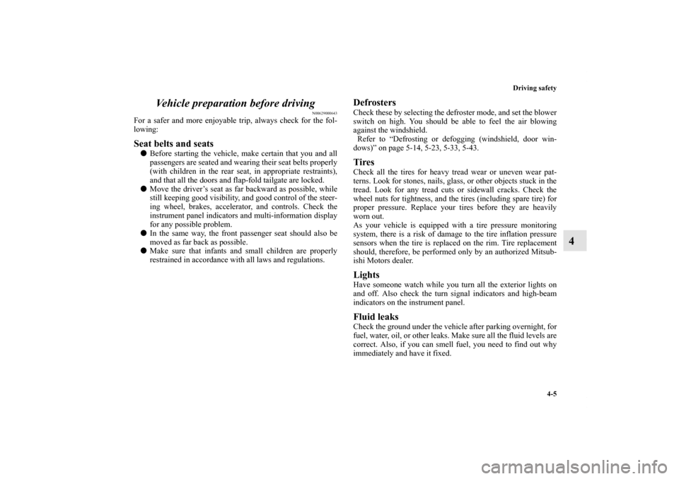MITSUBISHI OUTLANDER 2012 3.G Owners Manual Driving safety
4-5
4 Vehicle preparation before driving
N00629000643
For a safer and more enjoyable trip, always check for the fol-
lowing:Seat belts and seatsBefore starting the vehicle, make certai MITSUBISHI OUTLANDER 2012 3.G Owners Manual Driving safety
4-5
4 Vehicle preparation before driving
N00629000643
For a safer and more enjoyable trip, always check for the fol-
lowing:Seat belts and seatsBefore starting the vehicle, make certai