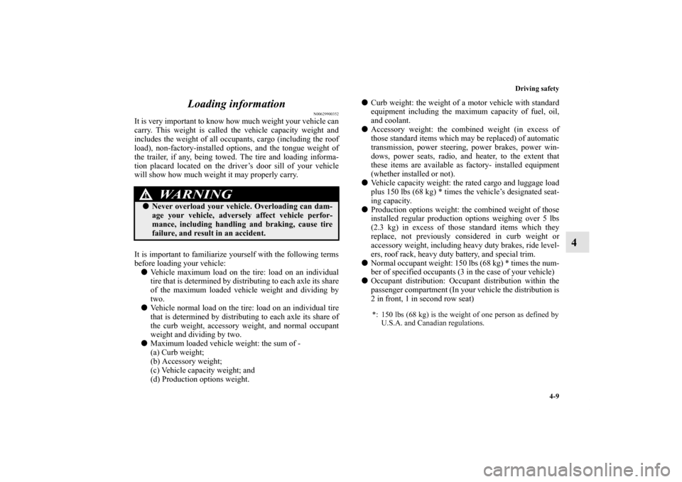 MITSUBISHI OUTLANDER 2012 3.G Owners Manual Driving safety
4-9
4 Loading information
N00629900352
It is very important to know how much weight your vehicle can
carry. This weight is called the vehicle capacity weight and
includes the weight of MITSUBISHI OUTLANDER 2012 3.G Owners Manual Driving safety
4-9
4 Loading information
N00629900352
It is very important to know how much weight your vehicle can
carry. This weight is called the vehicle capacity weight and
includes the weight of