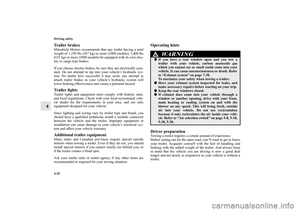 MITSUBISHI OUTLANDER 2012 3.G Owners Manual 4-20 Driving safety
4
Trailer brakesMitsubishi Motors recommends that any trailer having a total
weight of 1,250 lbs (567 kg) or more (2400 models), 1,400 lbs
(635 kg) or more (3000 models) be equippe MITSUBISHI OUTLANDER 2012 3.G Owners Manual 4-20 Driving safety
4
Trailer brakesMitsubishi Motors recommends that any trailer having a total
weight of 1,250 lbs (567 kg) or more (2400 models), 1,400 lbs
(635 kg) or more (3000 models) be equippe