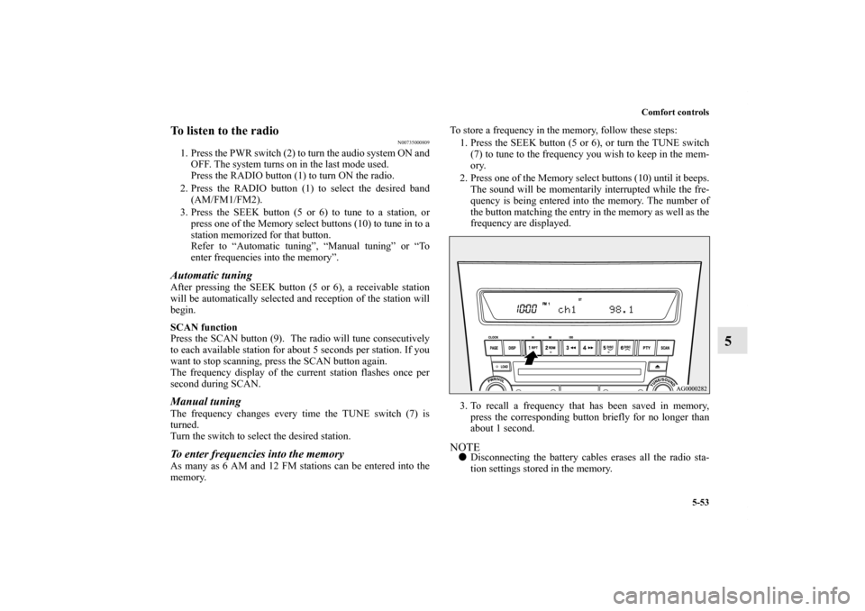 MITSUBISHI OUTLANDER 2012 3.G Owners Manual Comfort controls
5-53
5
To listen to the radio
N00735000809
1. Press the PWR switch (2) to turn the audio system ON and
OFF. The system turns on in the last mode used.
Press the RADIO button (1) to tu MITSUBISHI OUTLANDER 2012 3.G Owners Manual Comfort controls
5-53
5
To listen to the radio
N00735000809
1. Press the PWR switch (2) to turn the audio system ON and
OFF. The system turns on in the last mode used.
Press the RADIO button (1) to tu