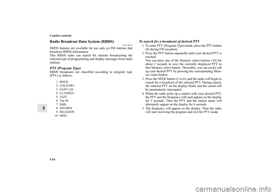 MITSUBISHI OUTLANDER 2012 3.G Owners Manual 5-54 Comfort controls
5
Radio Broadcast Data System (RBDS)
N00751800078
RBDS features are available for use only on FM stations that
broadcast RBDS information.
This RBDS radio can search for stations MITSUBISHI OUTLANDER 2012 3.G Owners Manual 5-54 Comfort controls
5
Radio Broadcast Data System (RBDS)
N00751800078
RBDS features are available for use only on FM stations that
broadcast RBDS information.
This RBDS radio can search for stations