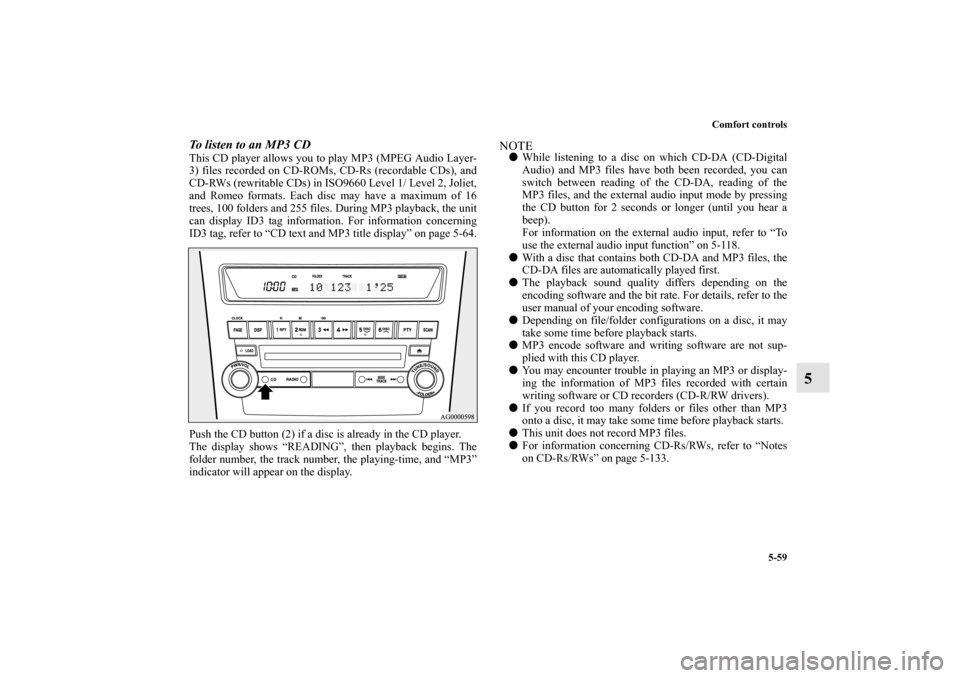 MITSUBISHI OUTLANDER 2012 3.G Owners Manual Comfort controls
5-59
5
To listen to an MP3 CDThis CD player allows you to play MP3 (MPEG Audio Layer-
3) files recorded on CD-ROMs, CD-Rs (recordable CDs), and
CD-RWs (rewritable CDs) in ISO9660 Leve MITSUBISHI OUTLANDER 2012 3.G Owners Manual Comfort controls
5-59
5
To listen to an MP3 CDThis CD player allows you to play MP3 (MPEG Audio Layer-
3) files recorded on CD-ROMs, CD-Rs (recordable CDs), and
CD-RWs (rewritable CDs) in ISO9660 Leve