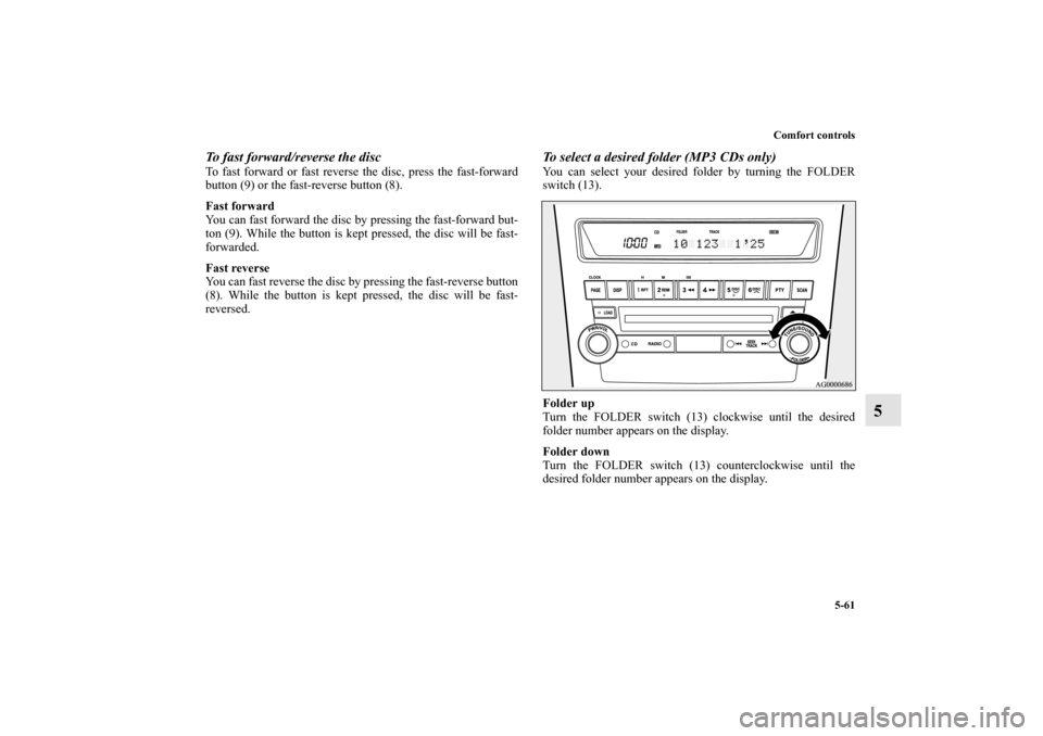 MITSUBISHI OUTLANDER 2012 3.G Owners Manual Comfort controls
5-61
5
To fast forward/reverse the discTo fast forward or fast reverse the disc, press the fast-forward
button (9) or the fast-reverse button (8).
Fast forward
You can fast forward th
