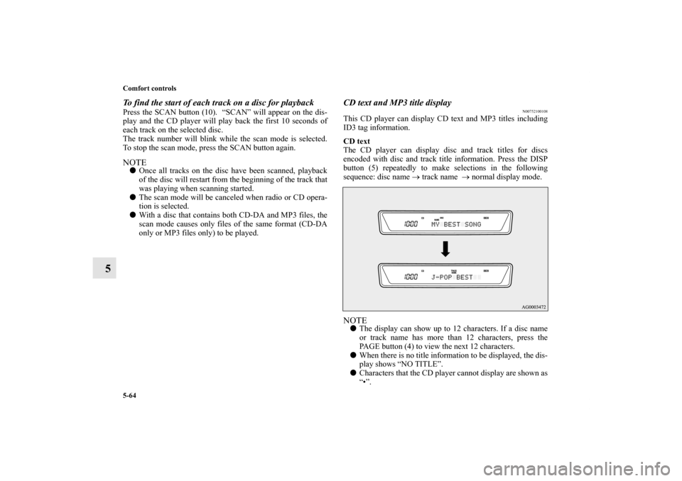 MITSUBISHI OUTLANDER 2012 3.G Owners Manual 5-64 Comfort controls
5
To find the start of each track on a disc for playbackPress the SCAN button (10). “SCAN” will appear on the dis-
play and the CD player will play back the first 10 seconds MITSUBISHI OUTLANDER 2012 3.G Owners Manual 5-64 Comfort controls
5
To find the start of each track on a disc for playbackPress the SCAN button (10). “SCAN” will appear on the dis-
play and the CD player will play back the first 10 seconds