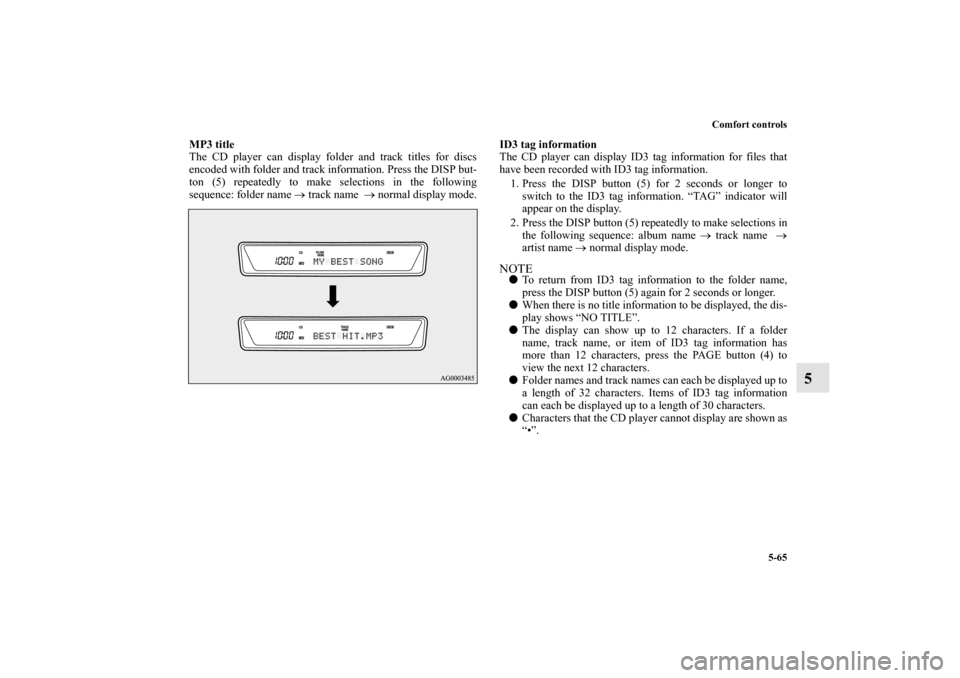 MITSUBISHI OUTLANDER 2012 3.G Owners Manual Comfort controls
5-65
5
MP3 title
The CD player can display folder and track titles for discs
encoded with folder and track information. Press the DISP but-
ton (5) repeatedly to make selections in th MITSUBISHI OUTLANDER 2012 3.G Owners Manual Comfort controls
5-65
5
MP3 title
The CD player can display folder and track titles for discs
encoded with folder and track information. Press the DISP but-
ton (5) repeatedly to make selections in th