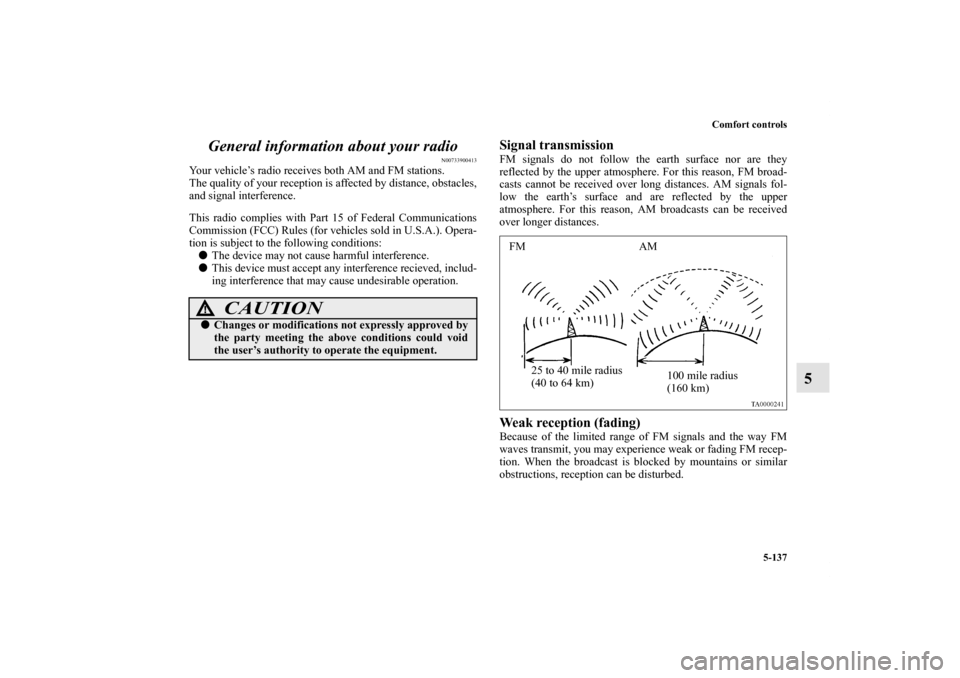 MITSUBISHI OUTLANDER 2012 3.G Owners Manual Comfort controls
5-137
5 General information about your radio
N00733900413
Your vehicle’s radio receives both AM and FM stations.
The quality of your reception is affected by distance, obstacles,
an MITSUBISHI OUTLANDER 2012 3.G Owners Manual Comfort controls
5-137
5 General information about your radio
N00733900413
Your vehicle’s radio receives both AM and FM stations.
The quality of your reception is affected by distance, obstacles,
an