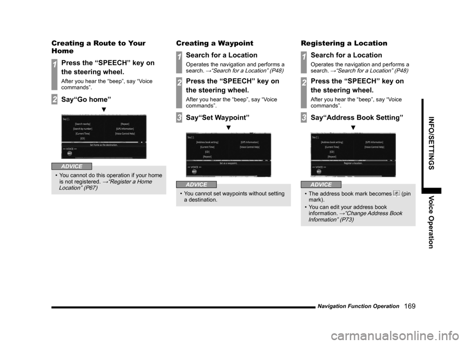 MITSUBISHI OUTLANDER 2014 3.G MMCS Manual Navigation Function Operation   169
INFO/SETTINGSVoice Operation
Creating a Route to Your 
Home
1Press the “SPEECH” key on 
the steering wheel.
After you hear the “beep”, say “Voice 
command