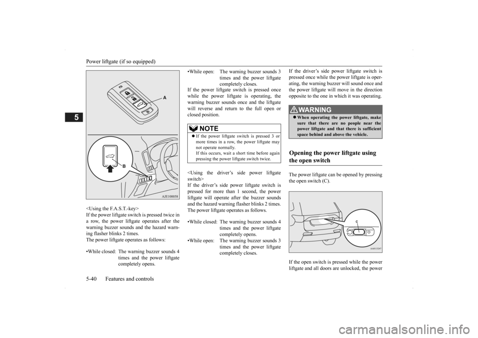 MITSUBISHI OUTLANDER 2014 3.G Owners Manual Power liftgate (if so equipped) 5-40 Features and controls
5
<Using the F.A.S.T.-key> If the power liftgate switch is pressed twice in a row, the power liftgate operates after the warning buzzer sound