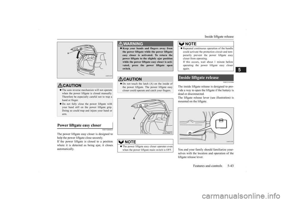 MITSUBISHI OUTLANDER 2014 3.G Owners Manual Inside liftgate release
Features and controls 5-43
5
N00576400028
The power liftgate easy closer is designed to help the power liftgate close securely. If the power liftgate
is closed to a position MITSUBISHI OUTLANDER 2014 3.G Owners Manual Inside liftgate release
Features and controls 5-43
5
N00576400028
The power liftgate easy closer is designed to help the power liftgate close securely. If the power liftgate
is closed to a position