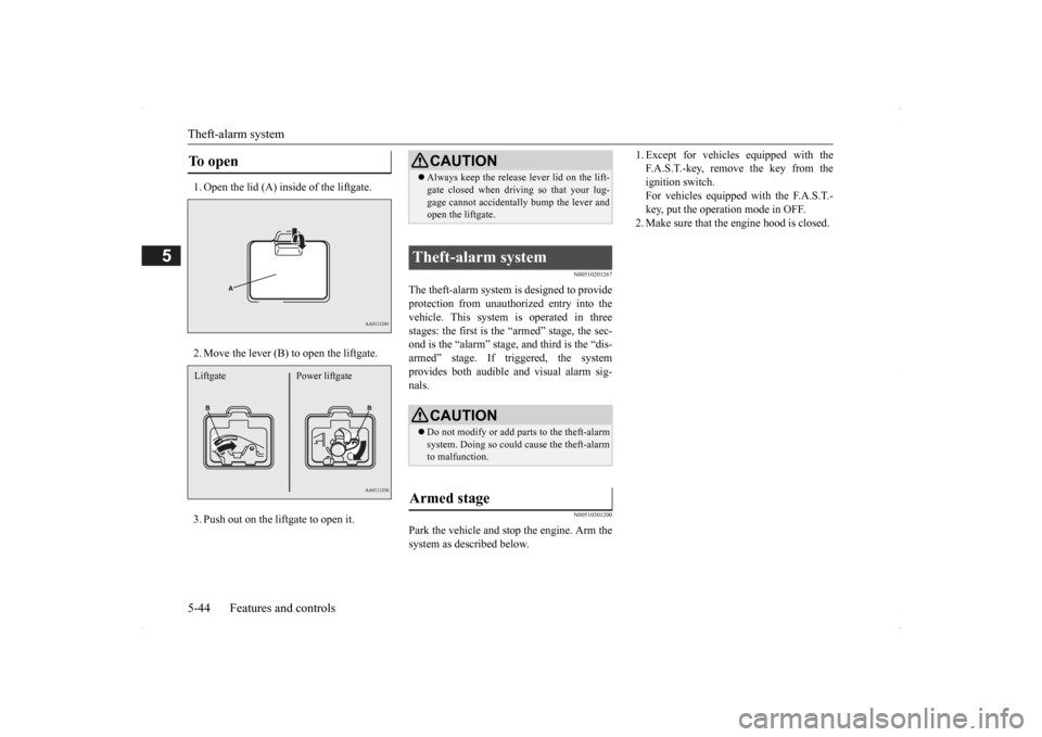 MITSUBISHI OUTLANDER 2014 3.G Owners Manual Theft-alarm system 5-44 Features and controls
5
1. Open the lid (A) inside of the liftgate. 2. Move the lever (B) to open the liftgate.3. Push out on the liftgate to open it.
N00510201267
The theft-al