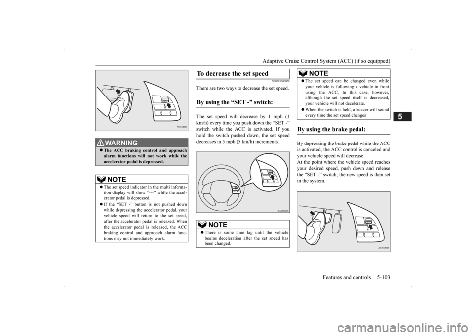 MITSUBISHI OUTLANDER 2014 3.G Owners Manual Adaptive Cruise Control System (ACC) (if so equipped) 
Features and controls 5-103
5
N00581600028
There are two ways to decrease the set speed. The set speed will decrease by 1 mph (1 km/h) every time