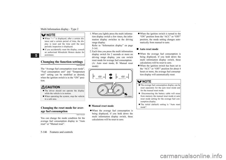 MITSUBISHI OUTLANDER 2014 3.G Owners Manual Multi Information display - Type 2 5-146 Features and controls
5
N00556801209
The “Average fuel c 
onsumption reset mode”, 
“Fuel consumption uni 
t” and “Temperature 
unit” setting can be