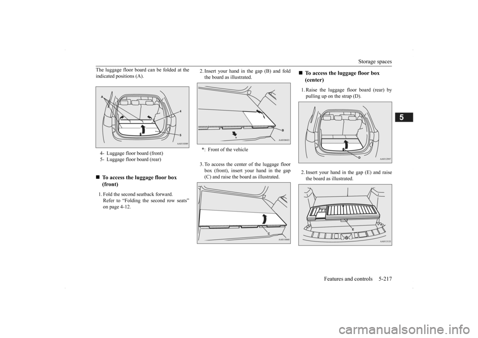 MITSUBISHI OUTLANDER 2014 3.G Owners Manual Storage spaces 
Features and controls 5-217
5
The luggage floor board can be folded at the indicated positions (A). 1. Fold the second seatback forward. Refer to “Folding the second row seats” on 