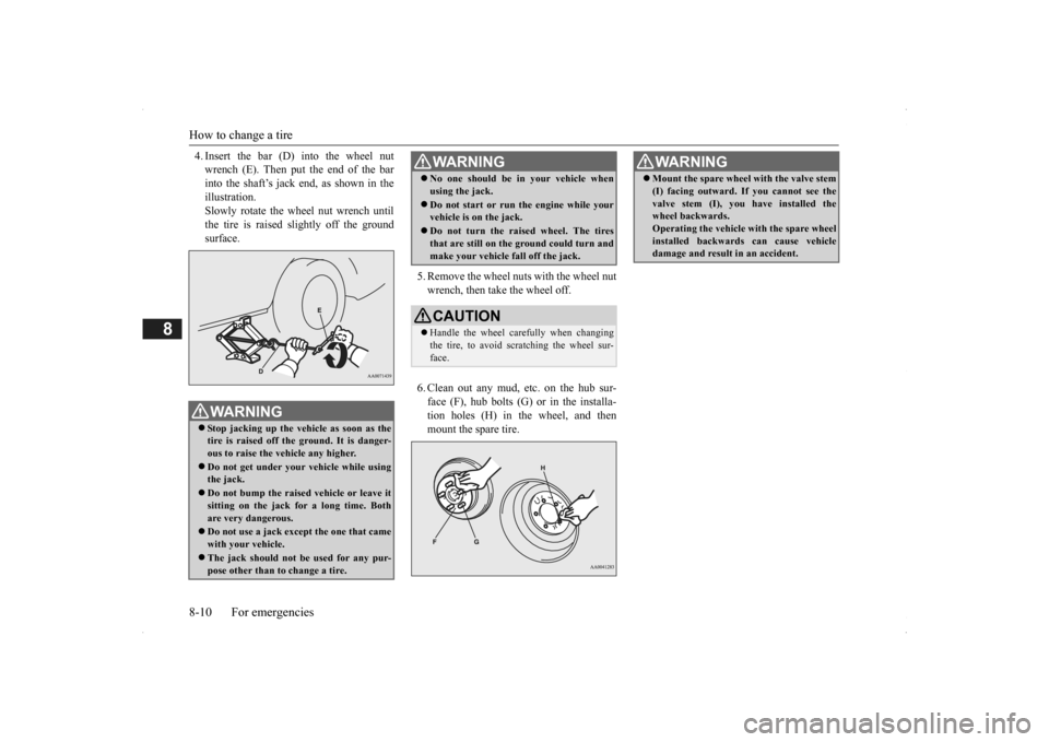 MITSUBISHI OUTLANDER 2014 3.G Owners Manual How to change a tire 8-10 For emergencies
8
4. Insert the bar (D) into the wheel nut wrench (E). Then put the end of the barinto the shaft’s jack end, as shown in the illustration. Slowly rotate the MITSUBISHI OUTLANDER 2014 3.G Owners Manual How to change a tire 8-10 For emergencies
8
4. Insert the bar (D) into the wheel nut wrench (E). Then put the end of the barinto the shaft’s jack end, as shown in the illustration. Slowly rotate the
