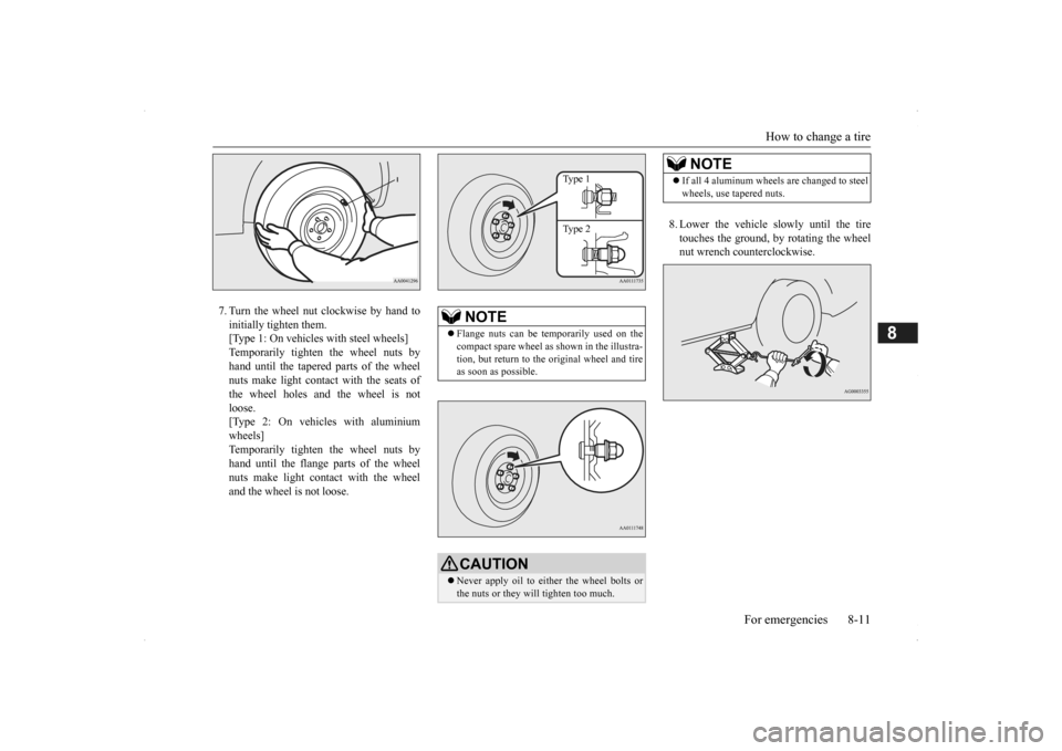 MITSUBISHI OUTLANDER 2014 3.G Owners Manual How to change a tire 
For emergencies 8-11
8
7. Turn the wheel nut clockwise by hand to initially tighten them. [Type 1: On vehicles 
 with steel wheels] 
Temporarily tighten the wheel nuts by hand un
