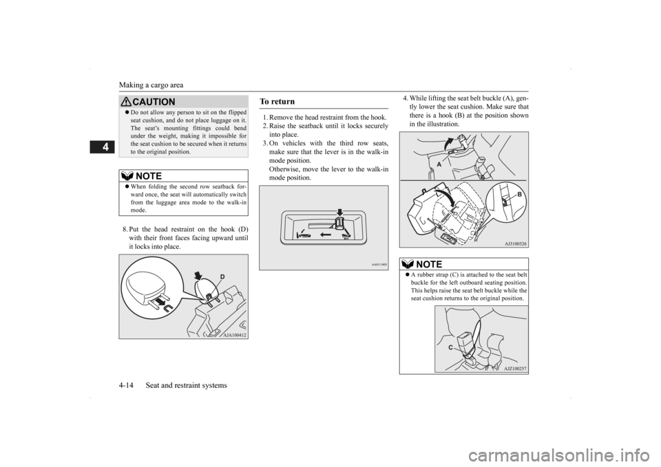 MITSUBISHI OUTLANDER 2014 3.G Owners Manual Making a cargo area 4-14 Seat and restraint systems
4
8. Put the head restraint on the hook (D) with their front fa 
ces facing upward until 
it locks into place. 
1. Remove the head restraint from th