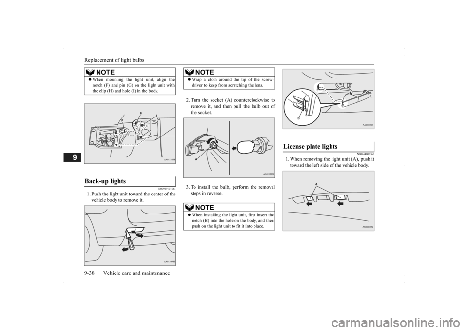 MITSUBISHI OUTLANDER 2014 3.G Owners Manual Replacement of light bulbs 9-38 Vehicle care and maintenance
9
N00929101064
1. Push the light unit toward the center of the vehicle body to remove it. 
2. Turn the socket (A 
) counterclockwise to 
re