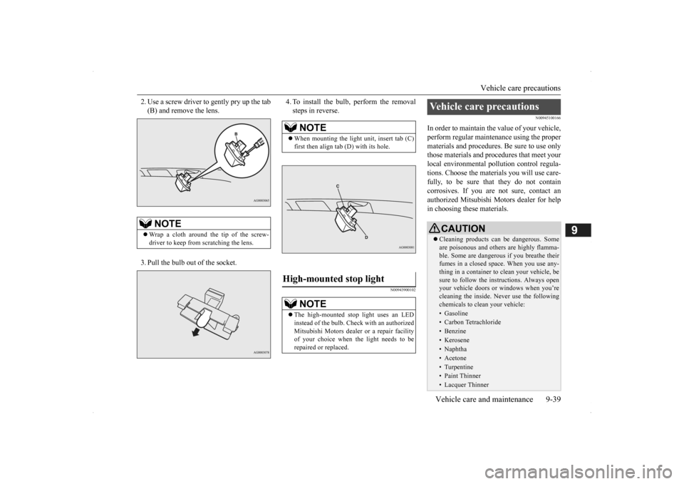MITSUBISHI OUTLANDER 2014 3.G Owners Manual Vehicle care precautions
Vehicle care and maintenance 9-39
9
2. Use a screw driver to gently pry up the tab (B) and remove the lens. 3. Pull the bulb out of the socket.
4. To install the bulb, perfo MITSUBISHI OUTLANDER 2014 3.G Owners Manual Vehicle care precautions
Vehicle care and maintenance 9-39
9
2. Use a screw driver to gently pry up the tab (B) and remove the lens. 3. Pull the bulb out of the socket.
4. To install the bulb, perfo