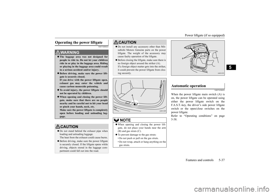 MITSUBISHI OUTLANDER 2015 3.G Owners Manual Power liftgate (if so equipped) Features and controls 5-37
5
N00576000024 
N00576500029
When the power liftgate main switch (A) is on, the power liftgate can be operated using either the power liftgat