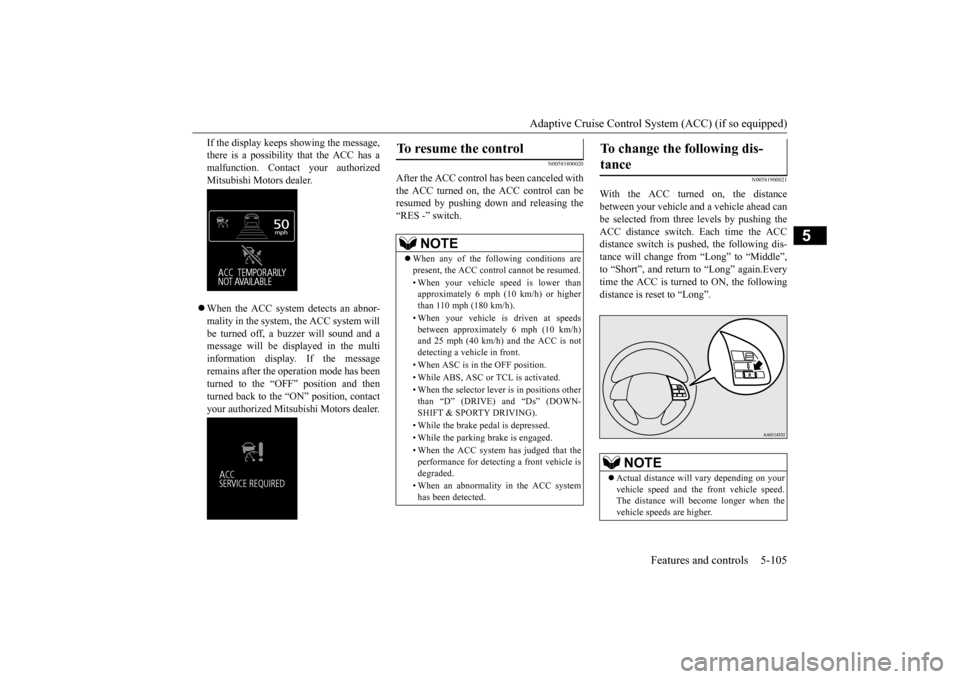 MITSUBISHI OUTLANDER 2015 3.G Owners Manual Adaptive Cruise Control System (ACC) (if so equipped) 
Features and controls 5-105
5
If the display keeps showing the message, there is a possibility that the ACC has amalfunction. Contact your author