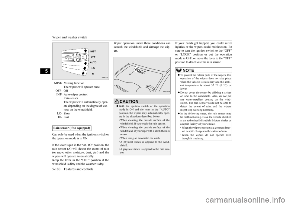 MITSUBISHI OUTLANDER 2015 3.G Owners Manual Wiper and washer switch 5-180 Features and controls
5
Can only be used when the ignition switch or the operation mode is in ON. If the lever is put in the “AUTO” position, the rain sensor (A) will