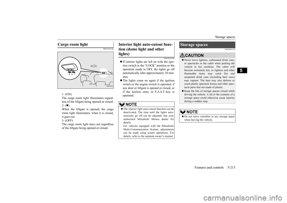 MITSUBISHI OUTLANDER 2015 3.G Owners Manual Storage spaces
Features and controls 5-213
5
N00526101186
1- (ON) The cargo room light illuminates regard- less of the liftgate being opened or closed.2- (
)
When the liftgate is opened, the car MITSUBISHI OUTLANDER 2015 3.G Owners Manual Storage spaces
Features and controls 5-213
5
N00526101186
1- (ON) The cargo room light illuminates regard- less of the liftgate being opened or closed.2- (
)
When the liftgate is opened, the car