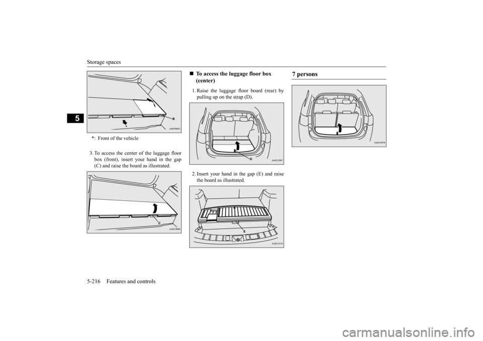 MITSUBISHI OUTLANDER 2015 3.G Owners Manual Storage spaces 5-216 Features and controls
5
3. To access the center of the luggage floor box (front), insert your hand in the gap (C) and raise the board as illustrated. 
1. Raise the luggage floor b