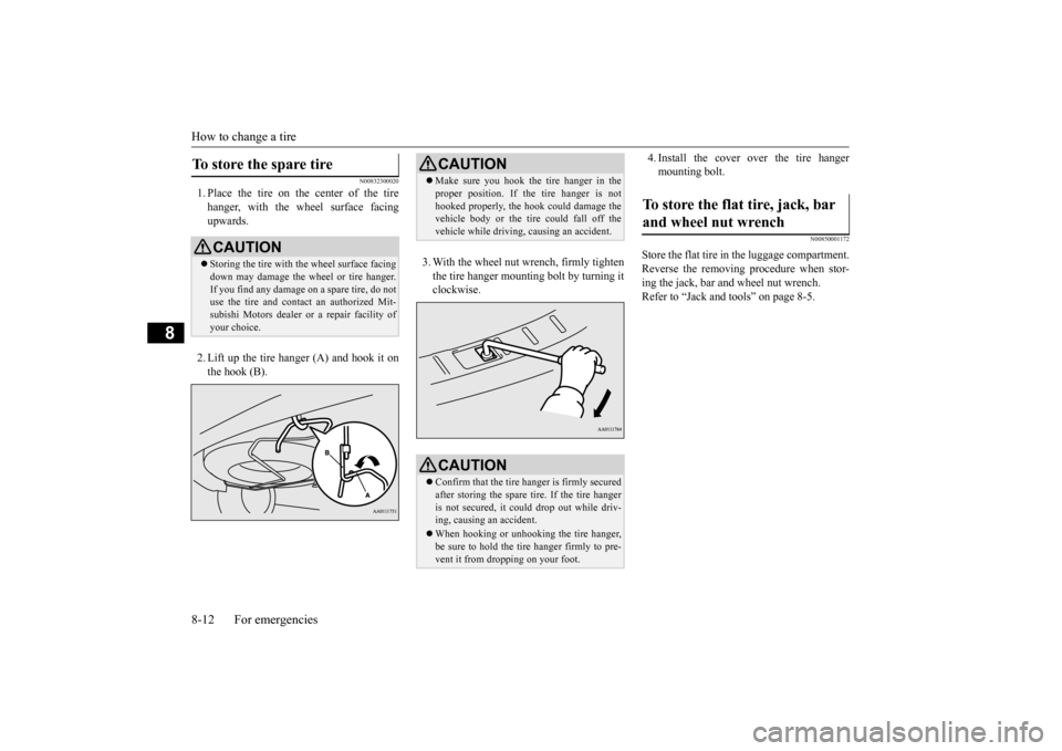 MITSUBISHI OUTLANDER 2015 3.G Owners Manual How to change a tire 8-12 For emergencies
8
N00832300020
1. Place the tire on the center of the tire hanger, with the wheel surface facing upwards. 2. Lift up the tire hanger (A) and hook it on the ho