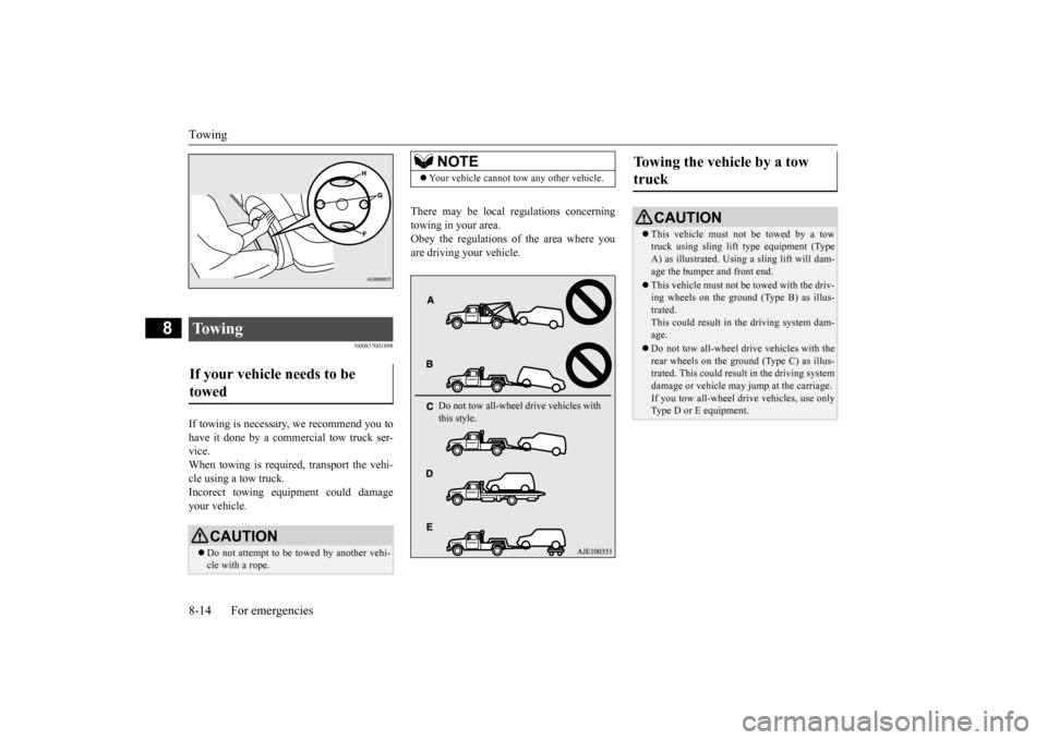 MITSUBISHI OUTLANDER 2015 3.G Owners Manual Towing 8-14 For emergencies
8
N00837001898
If towing is necessary, 
 we recommend you to 
have it done by a commercial tow truck ser- vice.When towing is required, transport the vehi- cle using a tow 