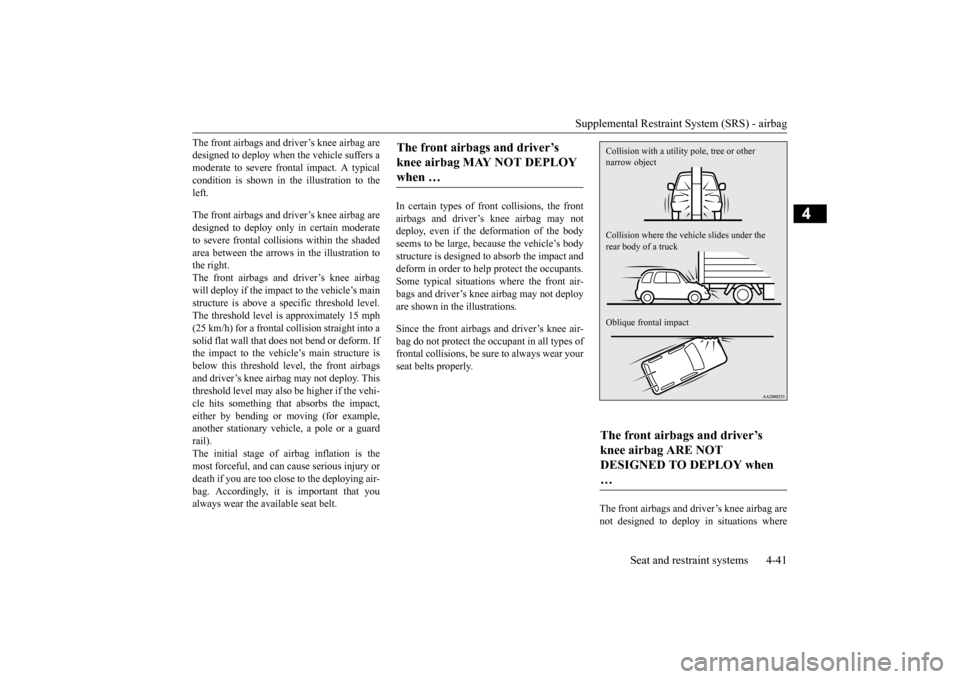 MITSUBISHI OUTLANDER 2015 3.G Owners Manual Supplemental Restraint System (SRS) - airbag
Seat and restraint systems 4-41
4
The front airbags and driver’s knee airbag are designed to deploy when
the vehicle suffers a
moderate to severe fro MITSUBISHI OUTLANDER 2015 3.G Owners Manual Supplemental Restraint System (SRS) - airbag
Seat and restraint systems 4-41
4
The front airbags and driver’s knee airbag are designed to deploy when
the vehicle suffers a
moderate to severe fro