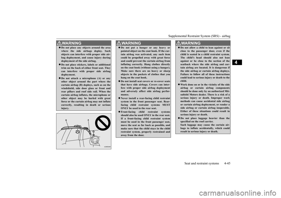 MITSUBISHI OUTLANDER 2015 3.G Owners Manual Supplemental Restraint System (SRS) - airbag
Seat and restraint systems 4-45
4
Do not place any objects around the area where the side airbags deploy. Suchobjects can interfere with proper side a MITSUBISHI OUTLANDER 2015 3.G Owners Manual Supplemental Restraint System (SRS) - airbag
Seat and restraint systems 4-45
4
Do not place any objects around the area where the side airbags deploy. Suchobjects can interfere with proper side a