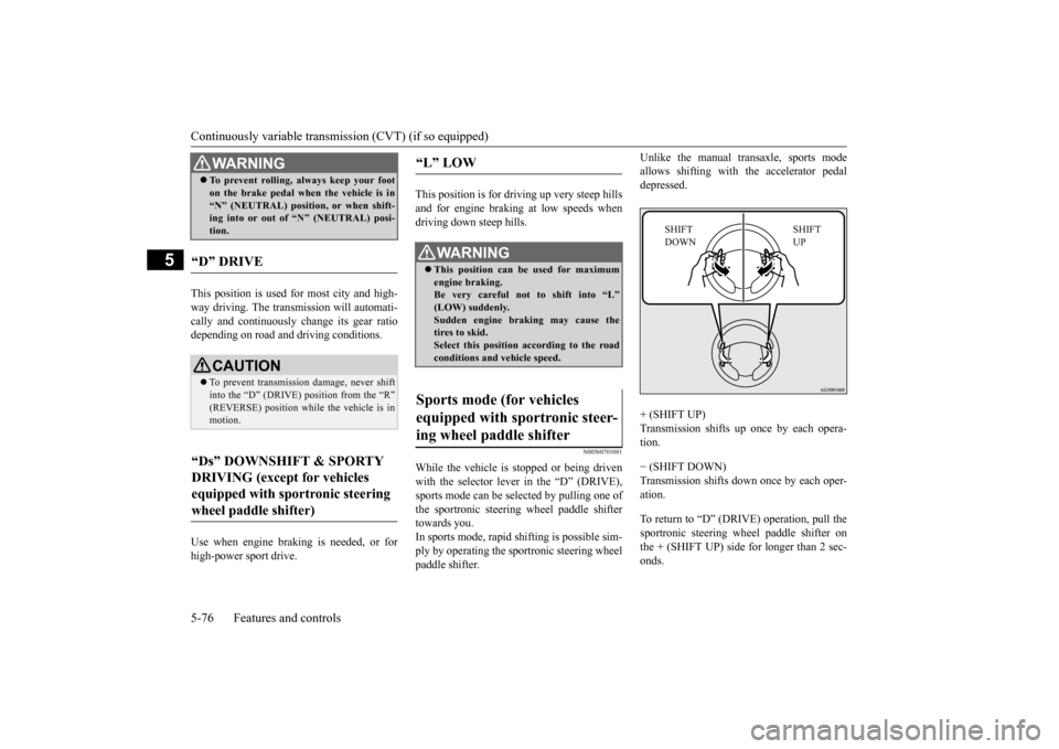 MITSUBISHI OUTLANDER 2016 3.G Owners Manual Continuously variable transmission (CVT) (if so equipped) 5-76 Features and controls
5
This position is used for most city and high- way driving. The transmission will automati- cally and continuously MITSUBISHI OUTLANDER 2016 3.G Owners Manual Continuously variable transmission (CVT) (if so equipped) 5-76 Features and controls
5
This position is used for most city and high- way driving. The transmission will automati- cally and continuously