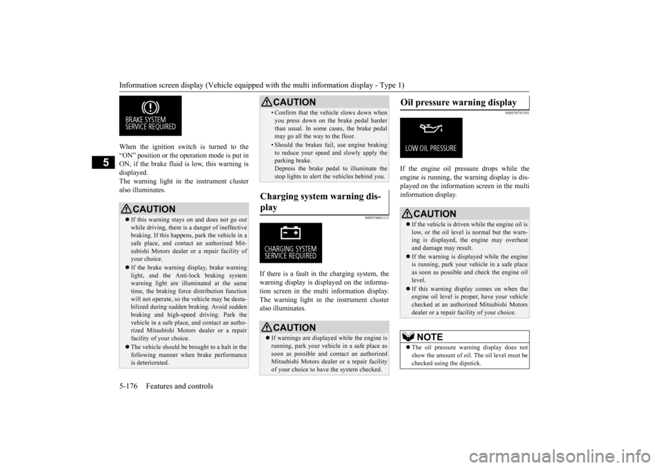MITSUBISHI OUTLANDER 2016 3.G Owners Manual Information screen display (Vehicle equipped with the multi information display - Type 1) 5-176 Features and controls
5
When the ignition switch is turned to the “ON” position or the ope 
ration m