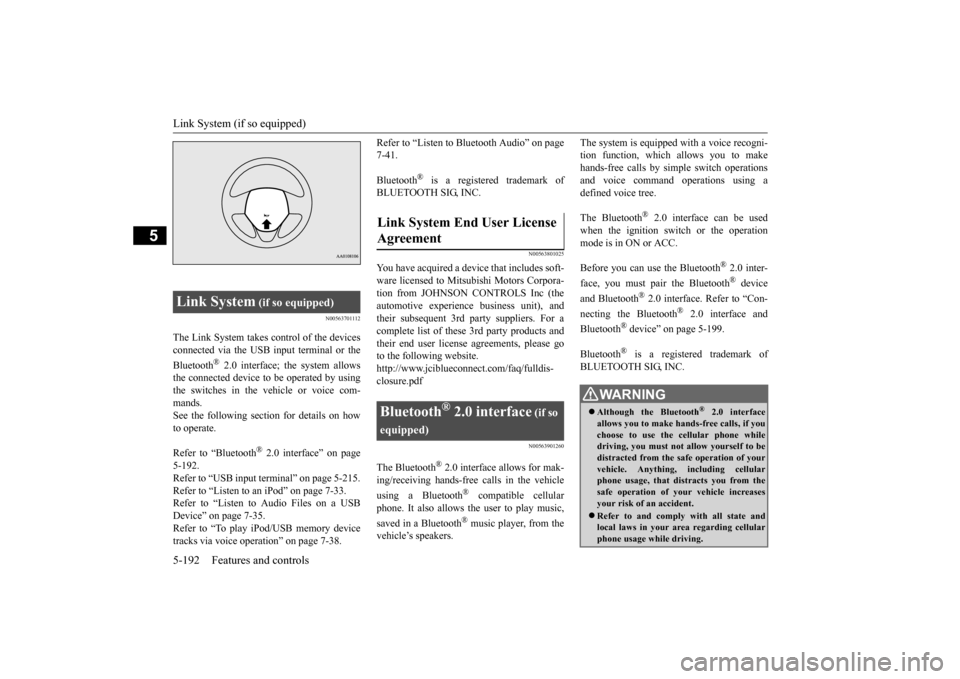 MITSUBISHI OUTLANDER 2016 3.G Owners Manual Link System (if so equipped) 5-192 Features and controls
5
N00563701112
The Link System takes co 
ntrol of the devices 
connected via the USB input terminal or the Bluetooth
® 2.0 interface; the syst