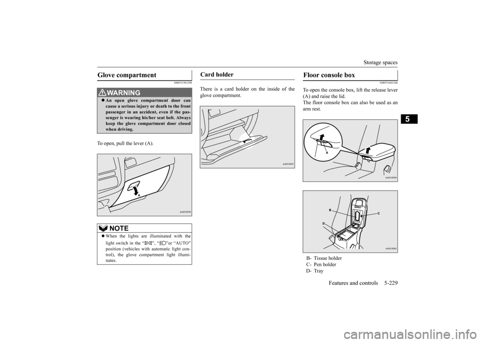 MITSUBISHI OUTLANDER 2016 3.G Owners Manual Storage spaces 
Features and controls 5-229
5
N00551501298
To open, pull the lever (A). 
There is a card holder on the inside of the glove compartment.
N00551601244
To open the console box,  
lift the