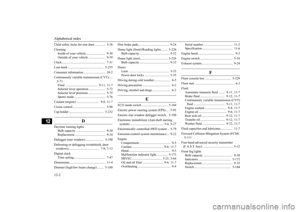 MITSUBISHI OUTLANDER 2016 3.G Owners Manual Alphabetical index 12-2
12
Child safety locks for rear door
............
5-36
Cleaning
Inside of your vehicle
......................
9-38
Outside of your vehicle
...................
9-39
Clock MITSUBISHI OUTLANDER 2016 3.G Owners Manual Alphabetical index 12-2
12
Child safety locks for rear door
............
5-36
Cleaning
Inside of your vehicle
......................
9-38
Outside of your vehicle
...................
9-39
Clock
