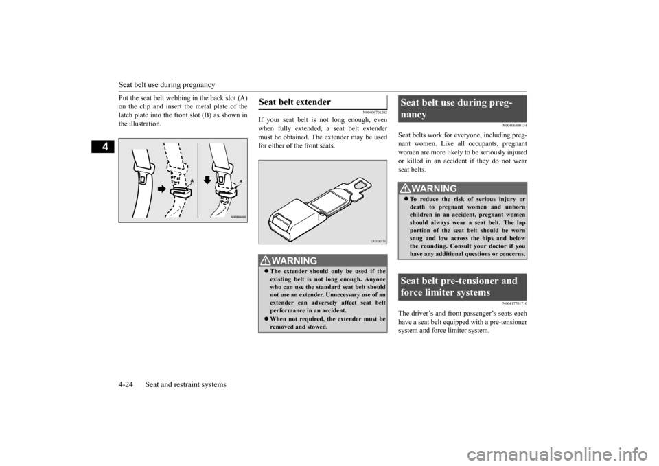 MITSUBISHI OUTLANDER 2016 3.G Owners Manual Seat belt use during pregnancy 4-24 Seat and restraint systems
4
Put the seat belt webbing in the back slot (A) on the clip and insert the metal plate of thelatch plate into the front slot (B) as show