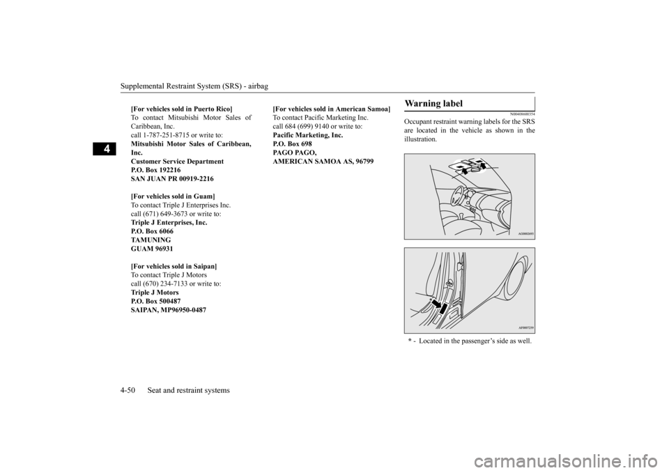 MITSUBISHI OUTLANDER 2016 3.G Owners Manual Supplemental Restraint System (SRS) - airbag 4-50 Seat and restraint systems
4
N00408600354
Occupant restraint warn 
ing labels for the SRS 
are located in the vehicle as shown in the illustration. 
[