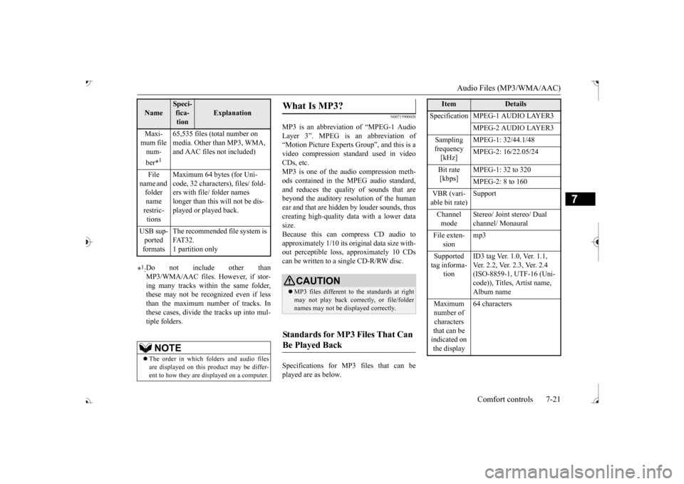 MITSUBISHI OUTLANDER 2017 3.G Owners Manual Audio Files (MP3/WMA/AAC) 
Comfort controls 7-21
7
N00715900020
MP3 is an abbreviation of “MPEG-1 Audio Layer 3”. MPEG is  
an abbreviation of 
“Motion Picture Experts  
Group”, and this is a 