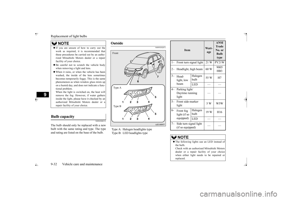 MITSUBISHI OUTLANDER 2017 3.G Owners Manual Replacement of light bulbs 9-32 Vehicle care and maintenance
9
N00943000132
The bulb should only be replaced with a new bulb with the same rating and type. The typeand rating are listed on the base of