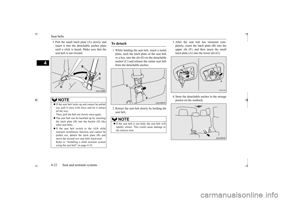 MITSUBISHI OUTLANDER 2017 3.G Owners Manual Seat belts 4-22 Seat and restraint systems
4
3. Pull the small latch plate (A) slowly and insert it into the detachable anchor plateuntil a click is heard. Make sure that the seat belt is not twisted.