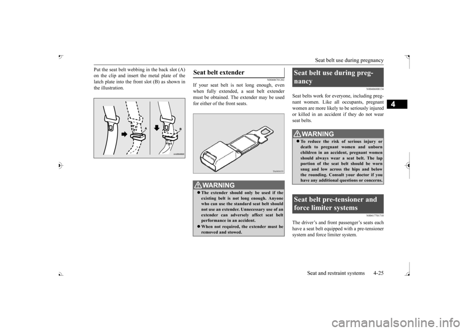 MITSUBISHI OUTLANDER 2017 3.G Owners Manual Seat belt use during pregnancy 
Seat and restraint systems 4-25
4
Put the seat belt webbing in the back slot (A) on the clip and insert the metal plate of thelatch plate into the front slot (B) as sho