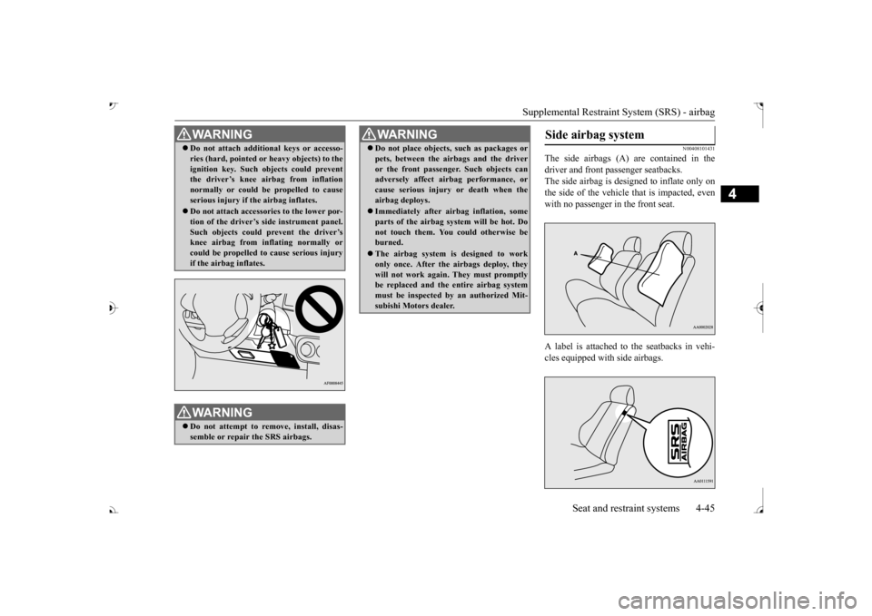 MITSUBISHI OUTLANDER 2017 3.G Owners Manual Supplemental Restraint System (SRS) - airbag 
Seat and restraint systems 4-45
4
N00408101431
The side airbags (A)  
are contained in the 
driver and front passenger seatbacks. The side airbag is de 
s