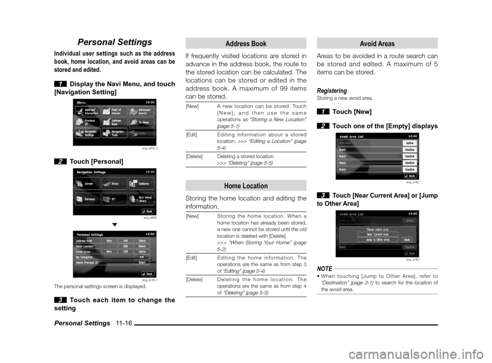 MITSUBISHI OUTLANDER SPORT 2011 3.G MMCS Manual Personal Settings   11-16
Personal Settings
Individual user settings such as the address 
book, home location, and avoid areas can be 
stored and edited.
 
1  Display the Navi Menu, and touch 
[Naviga