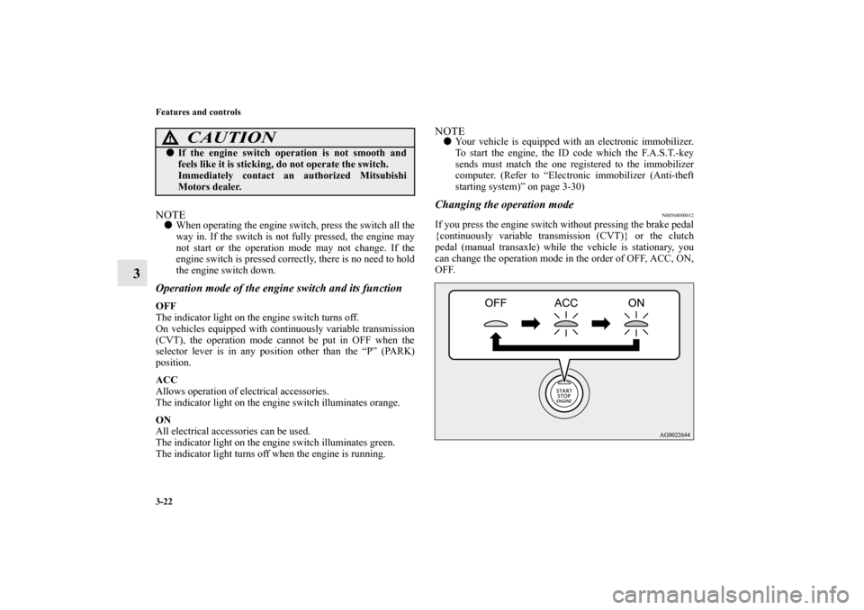 MITSUBISHI OUTLANDER SPORT 2011 3.G Owners Manual 3-22 Features and controls
3
NOTEWhen operating the engine switch, press the switch all the
way in. If the switch is not fully pressed, the engine may
not start or the operation mode may not change. MITSUBISHI OUTLANDER SPORT 2011 3.G Owners Manual 3-22 Features and controls
3
NOTEWhen operating the engine switch, press the switch all the
way in. If the switch is not fully pressed, the engine may
not start or the operation mode may not change.