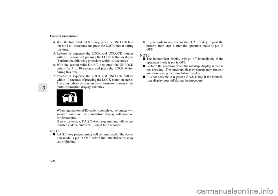 MITSUBISHI OUTLANDER SPORT 2011 3.G Owners Manual 3-32 Features and controls
3
4. With the first valid F.A.S.T.-key, press the UNLOCK but-
ton for 4 to 10 seconds and press the LOCK button during
this time.
5. Release in sequence the LOCK and UNLOCK 