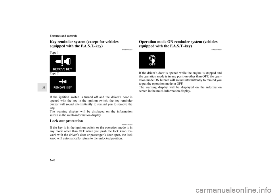 MITSUBISHI OUTLANDER SPORT 2011 3.G Owners Manual 3-40 Features and controls
3
Key reminder system (except for vehicles
equipped with the F.A.S.T.-key)
N00549600224
Ty p e 1
Ty p e 2
If the ignition switch is turned off and the driver’s door is
MITSUBISHI OUTLANDER SPORT 2011 3.G Owners Manual 3-40 Features and controls
3
Key reminder system (except for vehicles
equipped with the F.A.S.T.-key)
N00549600224
Ty p e 1
Ty p e 2
If the ignition switch is turned off and the driver’s door is