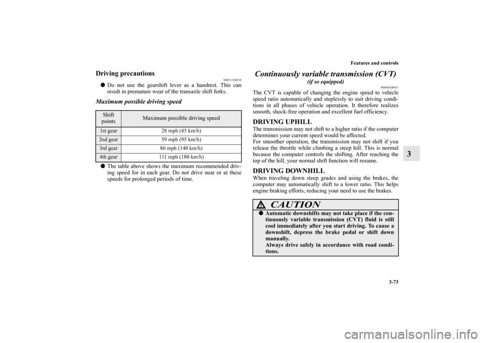 MITSUBISHI OUTLANDER SPORT 2011 3.G Owners Manual Features and controls
3-73
3
Driving precautions
N00513100228
Do not use the gearshift lever as a handrest. This can
result in premature wear of the transaxle shift forks.Maximum possible driving spe MITSUBISHI OUTLANDER SPORT 2011 3.G Owners Manual Features and controls
3-73
3
Driving precautions
N00513100228
Do not use the gearshift lever as a handrest. This can
result in premature wear of the transaxle shift forks.Maximum possible driving spe