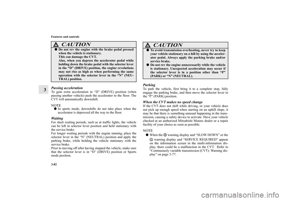 MITSUBISHI OUTLANDER SPORT 2011 3.G Owners Manual 3-82 Features and controls
3
Passing accelerationTo gain extra acceleration in “D” (DRIVE) position (when
passing another vehicle) push the accelerator to the floor. The
CVT will automatically dow MITSUBISHI OUTLANDER SPORT 2011 3.G Owners Manual 3-82 Features and controls
3
Passing accelerationTo gain extra acceleration in “D” (DRIVE) position (when
passing another vehicle) push the accelerator to the floor. The
CVT will automatically dow